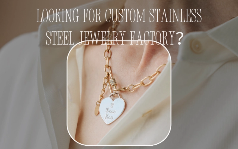 Looking For Custom Stainless Steel Jewelry Factory